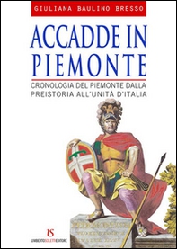 Accadde in Piemonte. Cronologia del Piemonte dalla preistoria all'unità d'Italia - Librerie.coop