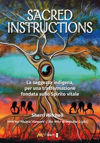 Sacred instructions. La saggezza indigena per una trasformazione fondata sullo spirito vitale - Librerie.coop