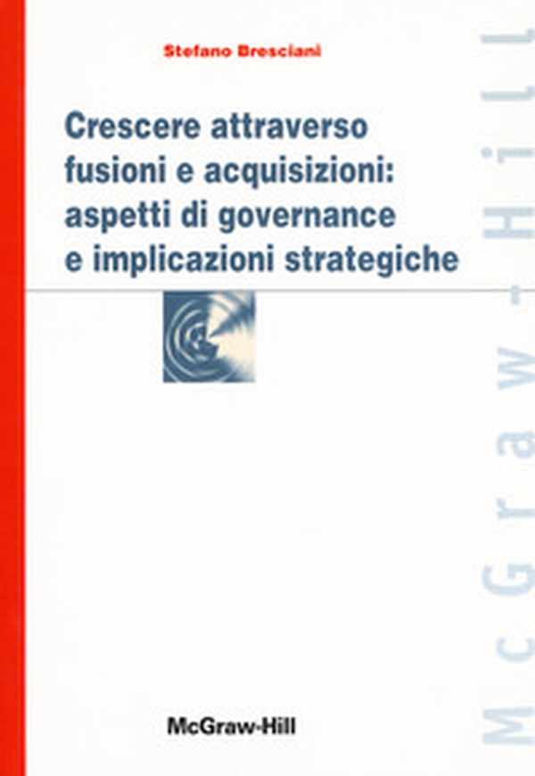 Crescere attraverso fusioni e acquisizioni: aspetti di governance e implicazioni strategiche - Librerie.coop Crescere attraverso fusioni e acquisizioni: aspetti di governance e implicazioni strategiche - Librerie.coop