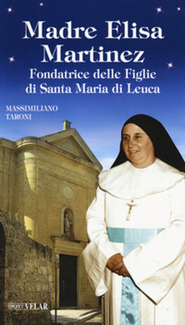 Madre Elisa Martinez. Fondatrice delle Figlie di Santa Maria di Leuca - Librerie.coop Madre Elisa Martinez. Fondatrice delle Figlie di Santa Maria di Leuca - Librerie.coop