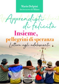 Apprendisti di felicità. Insieme, pellegrini di speranza. Lettera agli adolescenti - Librerie.coop Apprendisti di felicità. Insieme, pellegrini di speranza. Lettera agli adolescenti - Librerie.coop