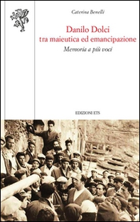 Danilo Dolci tra maieutica ed emancipazione. Memoria a più voci - Librerie.coop