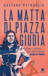 La matta di piazza Giudia. Storia e memoria dell'ebrea romana Elena Di Porto - Librerie.coop