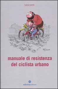 Manuale di resistenza del ciclista urbano - Librerie.coop
