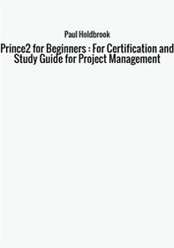 Prince2 for beginners. For certification and study guide for project management - Librerie.coop