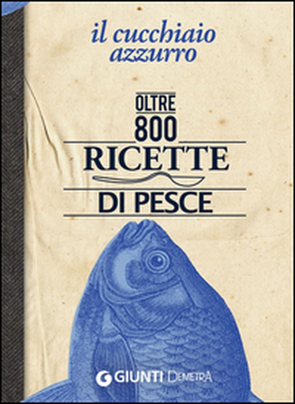 Il cucchiaio azzurro. Oltre 800 ricette di pesce - Librerie.coop Il cucchiaio azzurro. Oltre 800 ricette di pesce - Librerie.coop