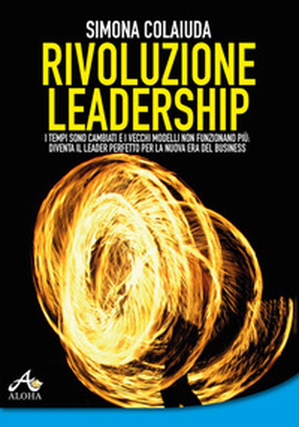 Rivoluzione leadership. I tempi sono cambiati e i vecchi modelli non funzionano più: diventa il leader perfetto per la nuova era del business - Librerie.coop Rivoluzione leadership. I tempi sono cambiati e i vecchi modelli non funzionano più: diventa il leader perfetto per la nuova era del business - Librerie.coop