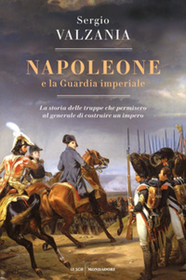 Napoleone e la Guardia imperiale. La storia delle truppe che permisero al generale di costruire un impero - Librerie.coop Napoleone e la Guardia imperiale. La storia delle truppe che permisero al generale di costruire un impero - Librerie.coop