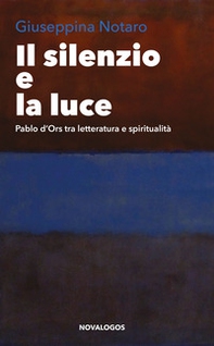 Il silenzio e la luce. Pablo d'Ors tra letteratura e spiritualità - Librerie.coop