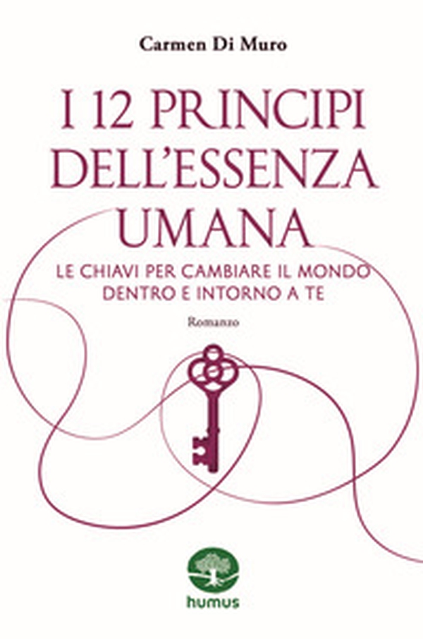 I 12 principi dell'essenza umana. Le chiavi per cambiare il mondo dentro e intorno a te - Librerie.coop I 12 principi dell'essenza umana. Le chiavi per cambiare il mondo dentro e intorno a te - Librerie.coop