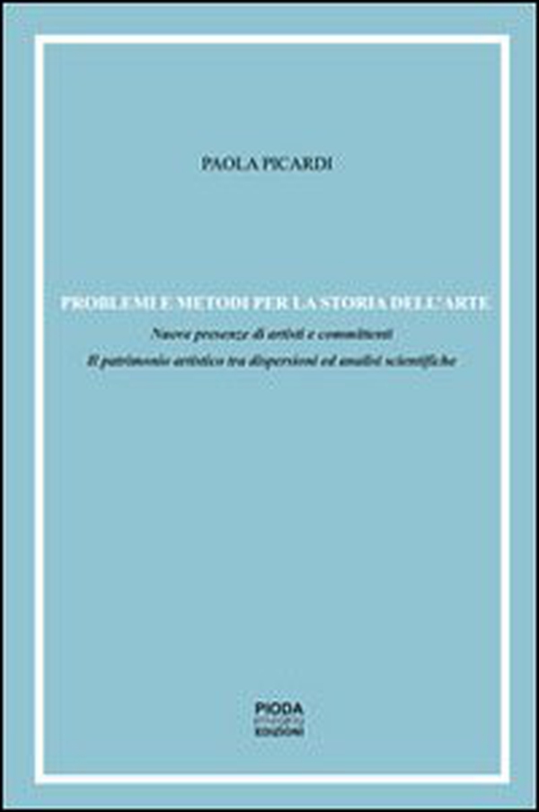 Problemi e metodi per la storia dell'arte. Nuove presenze di artisti e committenti. Il patrimonio artistico tra dispersioni ed analisi scientifiche - Librerie.coop