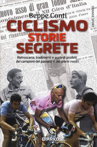 Ciclismo. Storie segrete. Retroscena, tradimenti e accordi proibiti dei campioni del passato e dei giorni nostri - Librerie.coop