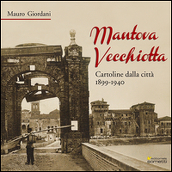 Mantova vecchiotta. Cartoline dalla città 1899-1940 - Librerie.coop Mantova vecchiotta. Cartoline dalla città 1899-1940 - Librerie.coop