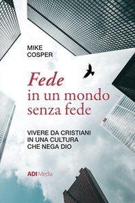 Fede in un mondo senza fede. Vivere da cristiani in una cultura che nega Dio - Librerie.coop