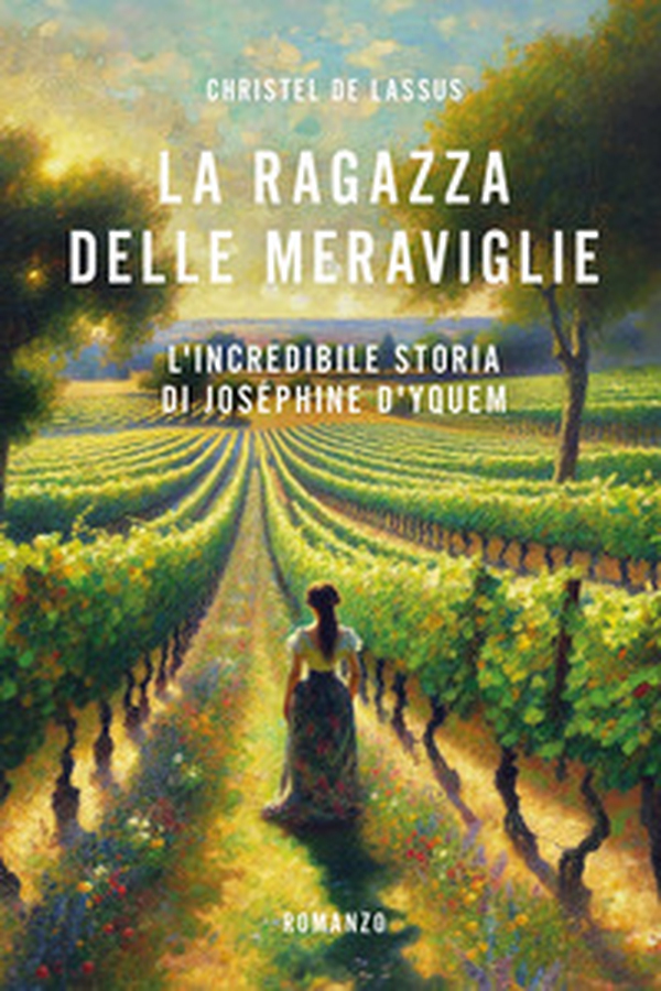 La ragazza delle meraviglie. L'incredibile storia di Joséphine D'Yquem - Librerie.coop La ragazza delle meraviglie. L'incredibile storia di Joséphine D'Yquem - Librerie.coop