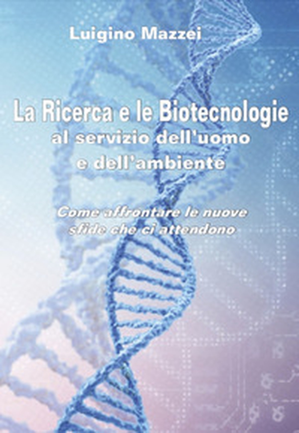 La ricerca e le biotecnologie al servizio dell'uomo e dell'ambiente. Come affrontare le nuove sfide che ci attendono - Librerie.coop La ricerca e le biotecnologie al servizio dell'uomo e dell'ambiente. Come affrontare le nuove sfide che ci attendono - Librerie.coop