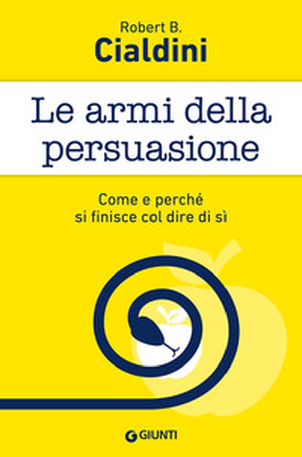 Le armi della persuasione. Come e perché si finisce col dire di sì - Librerie.coop Le armi della persuasione. Come e perché si finisce col dire di sì - Librerie.coop