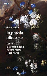 La parola alle cose. Sentieri e scritture della natura morta (1922-1972) - Librerie.coop
