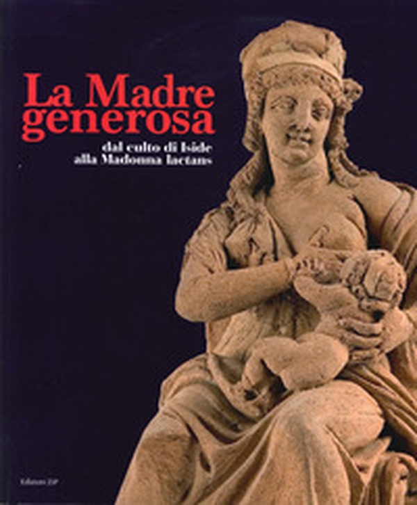 La Madre generosa. Dal culto di Iside alla Madonna lactans - Librerie.coop La Madre generosa. Dal culto di Iside alla Madonna lactans - Librerie.coop