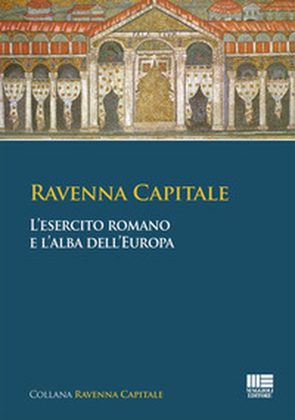Ravenna capitale. L'esercito romano e l'alba dell'Europa - Librerie.coop Ravenna capitale. L'esercito romano e l'alba dell'Europa - Librerie.coop