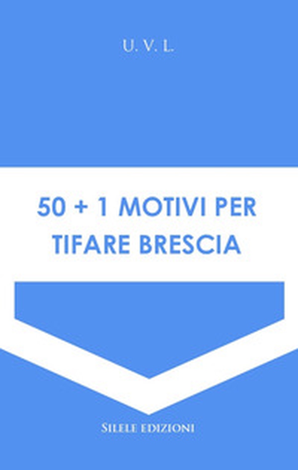 50+1 motivi per tifare Brescia - Librerie.coop 50+1 motivi per tifare Brescia - Librerie.coop