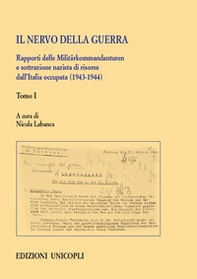 Il nervo della guerra. Rapporti delle Militärkommandanturen e sottrazione nazista di risorse dall'Italia occupata (1943-1944) - Librerie.coop