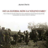 «Io la guerra non la volevo fare». Nella storia di chi non tornò più e nella memoria di chi ha potuto raccontare. Sangregoresi nei grandi conflitti mondiali - Librerie.coop «Io la guerra non la volevo fare». Nella storia di chi non tornò più e nella memoria di chi ha potuto raccontare. Sangregoresi nei grandi conflitti mondiali - Librerie.coop