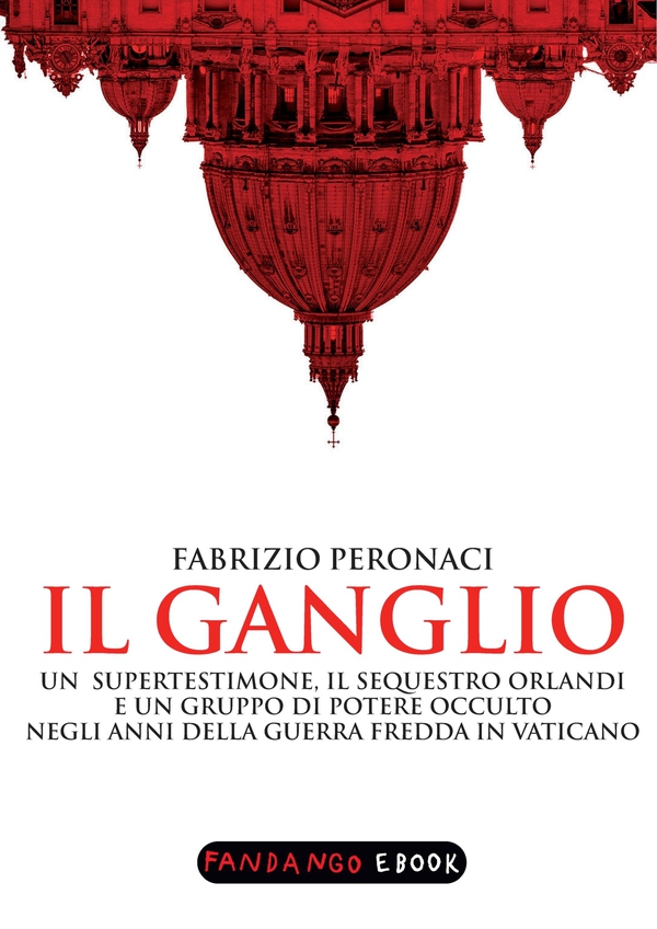 Il Ganglio. Un supertestimone, il sequestro Orlandi e un gruppo di potere occulto negli anni della guerra fredda in Vaticano - Librerie.coop Il Ganglio. Un supertestimone, il sequestro Orlandi e un gruppo di potere occulto negli anni della guerra fredda in Vaticano - Librerie.coop