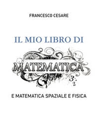 Il mio libro di matematica e matematica spaziale e fisica - Librerie.coop