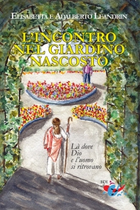 L'incontro nel giardino nascosto. Là dove Dio e l'uomo si ritrovano - Librerie.coop