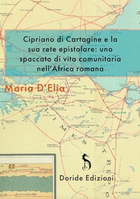 Cipriano di Cartagine e la sua rete epistolare. Uno spaccato di vita comunitaria nell'Africa romana - Librerie.coop