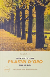 L'orgoglio di essere pilastri d'oro di kosen rufu. Dedicato agli uomini della famiglia Soka - Librerie.coop