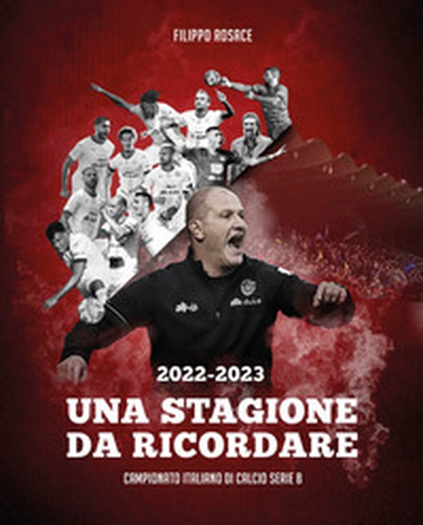 2022-2023 Una stagione da ricordare. Campionato italiano di calcio serie B - Librerie.coop 2022-2023 Una stagione da ricordare. Campionato italiano di calcio serie B - Librerie.coop