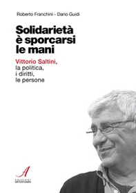 Solidarietà è sporcarsi le mani. Vittorio Saltini, la politica, i diritti, le persone - Librerie.coop