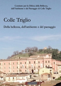 Colle Triglio. Della bellezza, dell'ambiente e del paesaggio - Librerie.coop