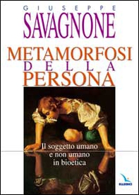 Metamorfosi della persona. Il soggetto umano e non umano in bioetica - Librerie.coop