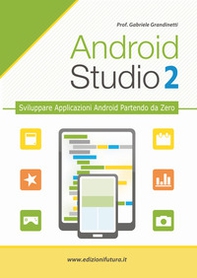 Android studio. Sviluppare vere applicazione Android partendo da zero - Librerie.coop