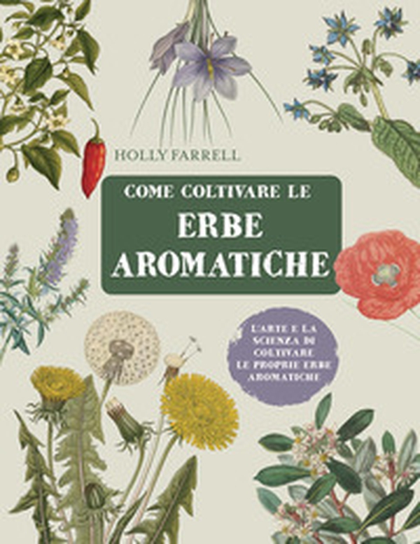 Come coltivare le erbe aromatiche. L'arte e la scienza di coltivare le proprie erbe aromatiche - Librerie.coop Come coltivare le erbe aromatiche. L'arte e la scienza di coltivare le proprie erbe aromatiche - Librerie.coop