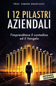 I 12 pilastri aziendali. L'imprenditore, il contadino e il Vangelo - Librerie.coop