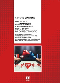 Fisiologia, allenamento e performance negli sport da combattimento. Fondamenti fisiologici, metodologie di allenamento e strategie di recupero per massimizzare la performance negli sport da combattimento - Librerie.coop