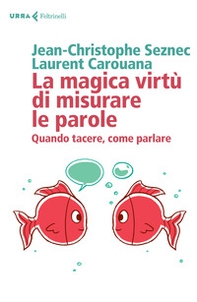 La magica virtù di misurare le parole. Quando tacere, come parlare - Librerie.coop La magica virtù di misurare le parole. Quando tacere, come parlare - Librerie.coop