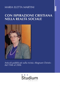 Con ispirazione cristiana nella realtà sociale. Articoli su «Regnum Christi» dal 1946 al 2006 - Librerie.coop