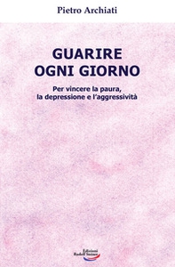 Guarire ogni giorno. Per vincere la paura, la depressione e l'aggressività - Librerie.coop Guarire ogni giorno. Per vincere la paura, la depressione e l'aggressività - Librerie.coop