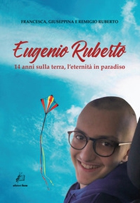 Eugenio Ruberto. 14 anni sulla terra, l'eternità in paradiso - Librerie.coop
