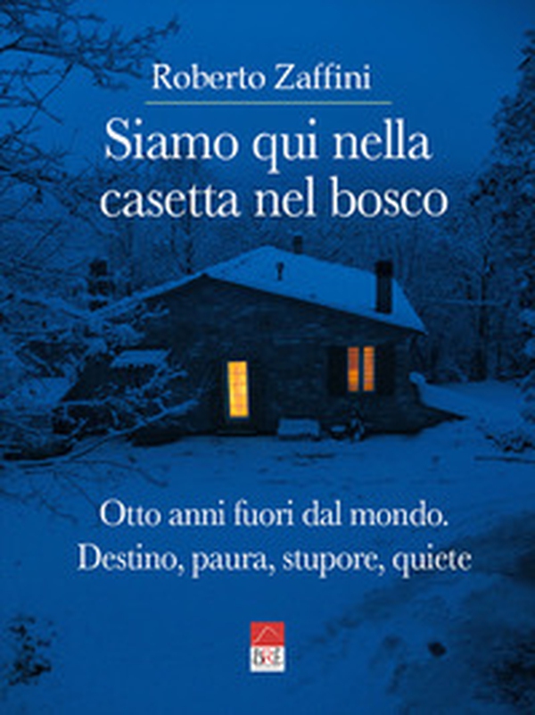 Siamo qui nella casetta nel bosco. Otto anni fuori dal mondo. Destino, paura, stupore, quiete - Librerie.coop Siamo qui nella casetta nel bosco. Otto anni fuori dal mondo. Destino, paura, stupore, quiete - Librerie.coop