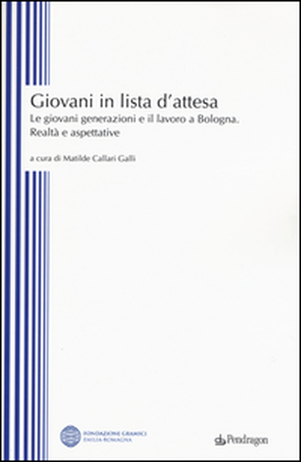 Giovani in lista di attesa. Le giovani generazioni e il lavoro a Bologna. Realtà e aspettative - Librerie.coop Giovani in lista di attesa. Le giovani generazioni e il lavoro a Bologna. Realtà e aspettative - Librerie.coop