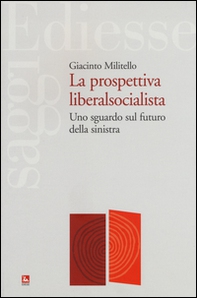 La prospettiva liberalsocialista. Uno sguardo sul futuro della sinistra - Librerie.coop
