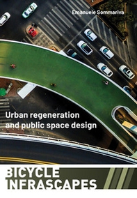 Bicycle infrascapes. Urban regeneration and public space design - Librerie.coop