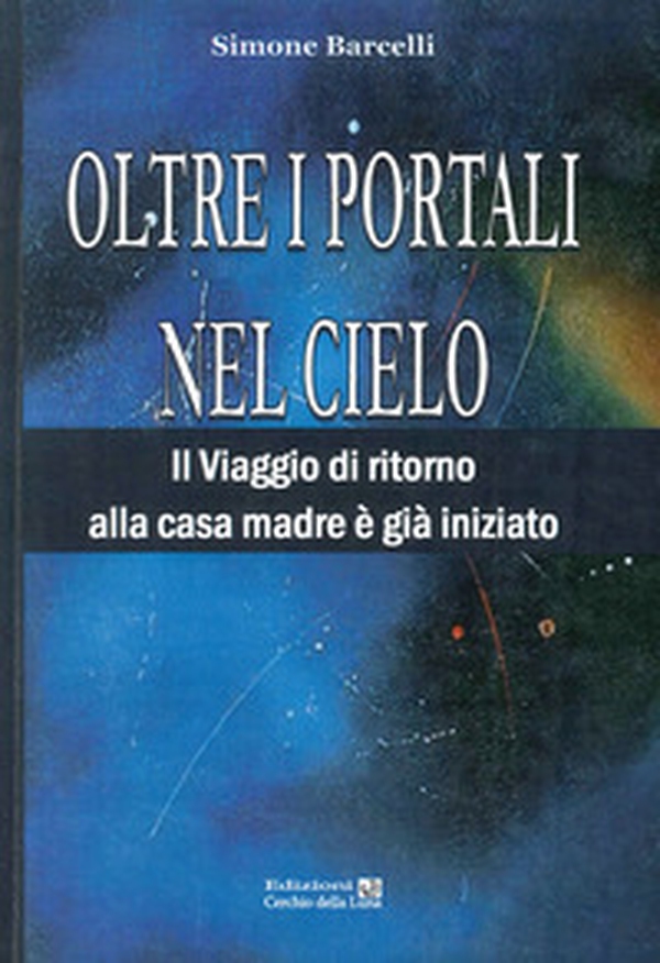 Oltre i portali nel cielo. Il viaggio di ritorno alla casa madre è già iniziato - Librerie.coop Oltre i portali nel cielo. Il viaggio di ritorno alla casa madre è già iniziato - Librerie.coop