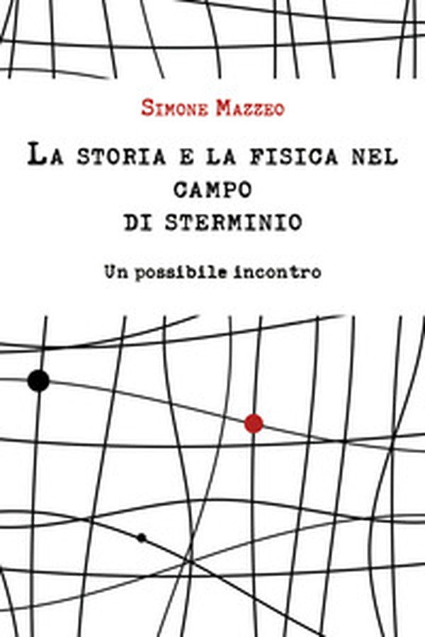 La storia e la fisica nel campo di sterminio. Un possibile incontro - Librerie.coop La storia e la fisica nel campo di sterminio. Un possibile incontro - Librerie.coop